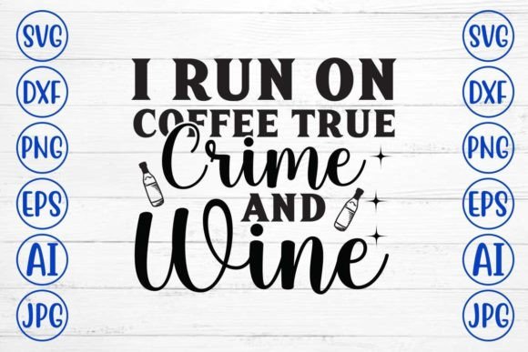 Download I Run on Coffee True Crime and Wine SVG - Wine svg Collection